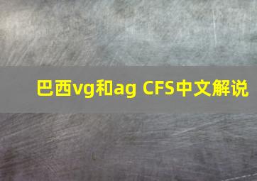 巴西vg和ag CFS中文解说